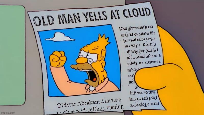 grandpa simpson old man yells at cloud - Imgflip